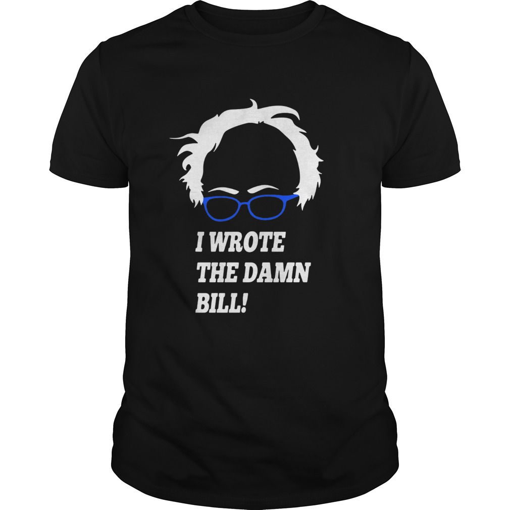 I Wrote The Damn Bill Bernie Sanders shirt