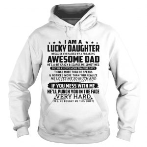 I am a lucky daughter because Im raised by a freaking awesome dad hoodie