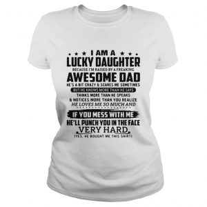 I am a lucky daughter because Im raised by a freaking awesome dad ladies tee