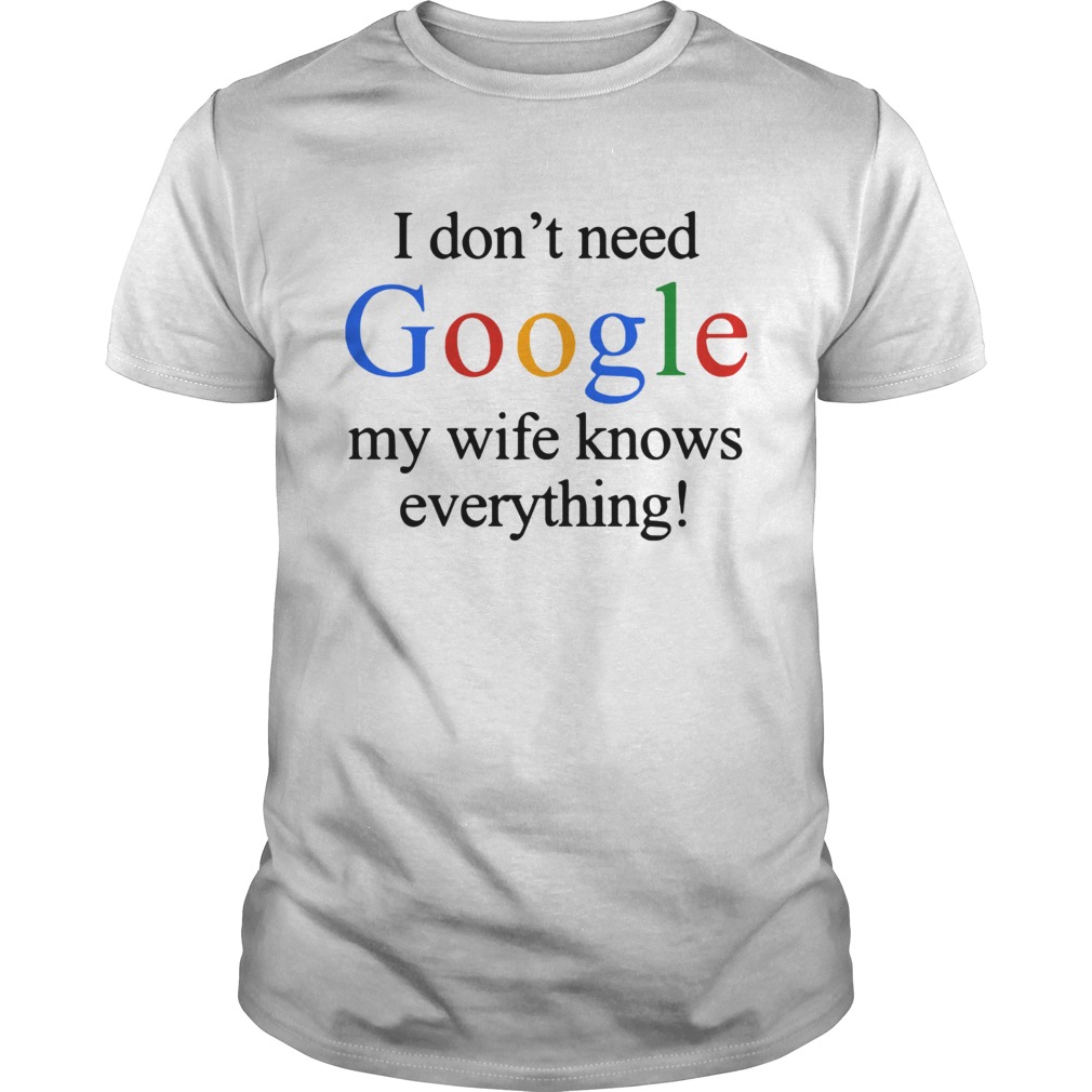 I dont need Google my wife knows everything shirt