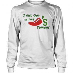 I feel God in this chilis tonight longsleeve tee