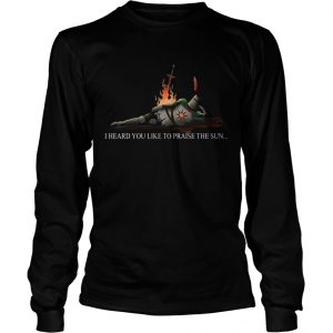 I heard you like to praise the sun longsleeve tee