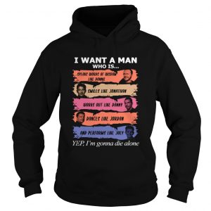 I want a man who is Donnie Jonathan Danny Jordan Joey yes Im gonna die alone hoodie