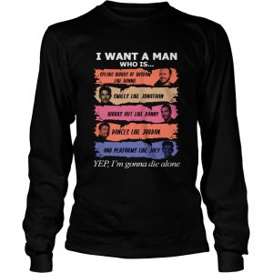 I want a man who is Donnie Jonathan Danny Jordan Joey yes Im gonna die alone longsleeve tee