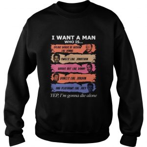 I want a man who is Donnie Jonathan Danny Jordan Joey yes Im gonna die alone sweatshirt