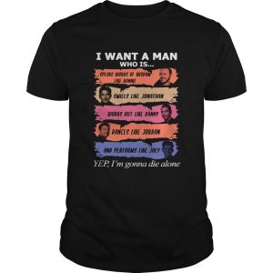 I want a man who is Donnie Jonathan Danny Jordan Joey yes Im gonna die alone unisex