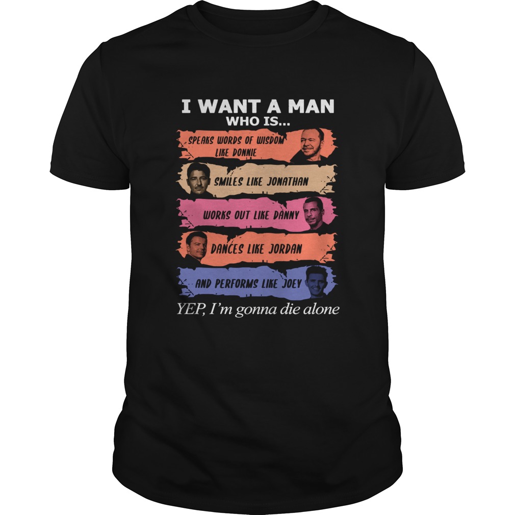 I want a man who is Donnie Jonathan Danny Jordan Joey yes Im gonna die alone shirt