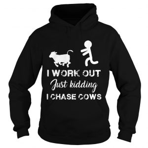 I work out just kidding I chase cows hoodie