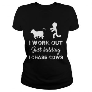 I work out just kidding I chase cows ladies tee