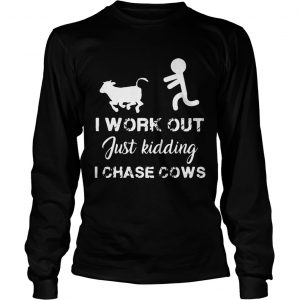 I work out just kidding I chase cows longsleeve tee