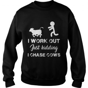 I work out just kidding I chase cows sweatshirt