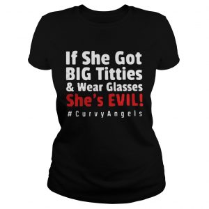 If she got big tittieswear glasses shes evil curvyangles ladies tee