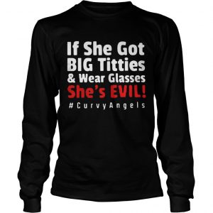 If she got big tittieswear glasses shes evil curvyangles longsleeeve tee