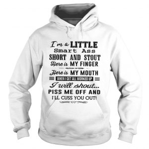 Im A Little Smart Ass Short And Stout Here Is My Finger Here Is My Mouth hoodie