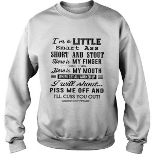 Im A Little Smart Ass Short And Stout Here Is My Finger Here Is My Mouth sweatshirt