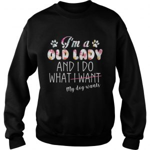 Im A Old Lady And I Do What My Dog Wants sweatshirt