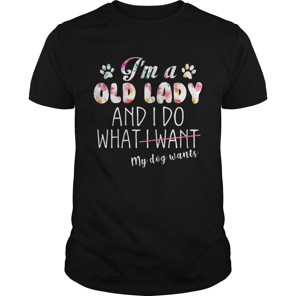 Im A Old Lady And I Do What My Dog Wants TShirt