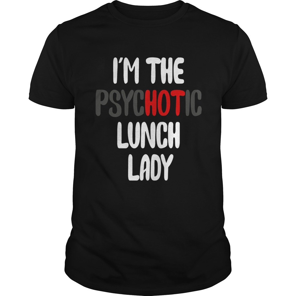 I’m The Psychotic Lunch Lady – T-shirt