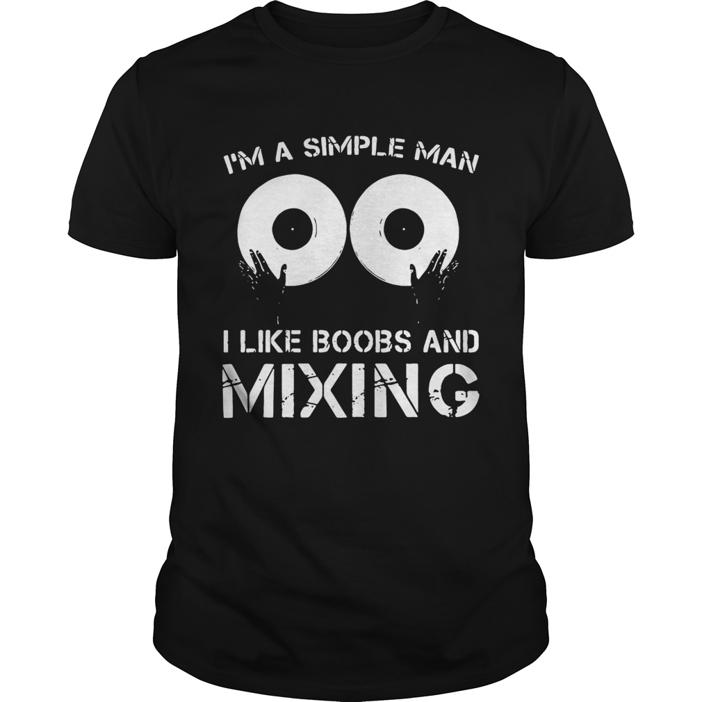 Im a simple man I like boobs and mixing shirt