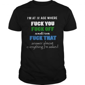 Im at the age where fuck you and or fuck that unisex