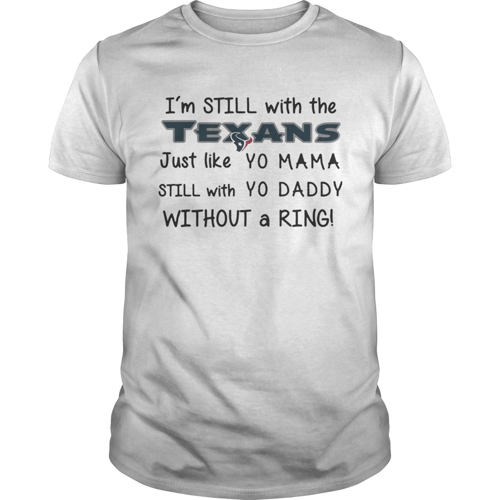 Im still with the Texans Just like yo Mama t shirt