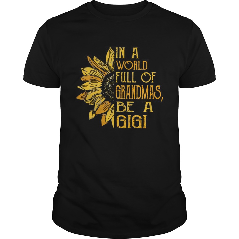 In A World Full Of Grandmas & Sunflower Be A Gigi T-Shirt