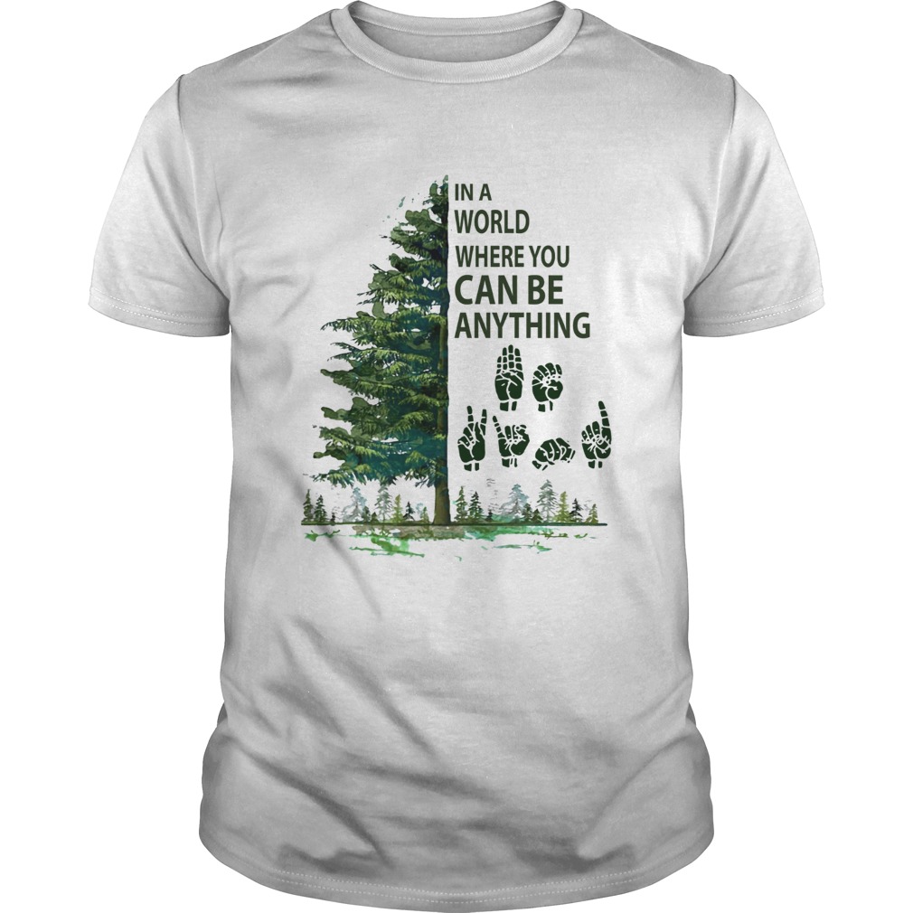 In a world where you can be anything Tree Sign language shirt