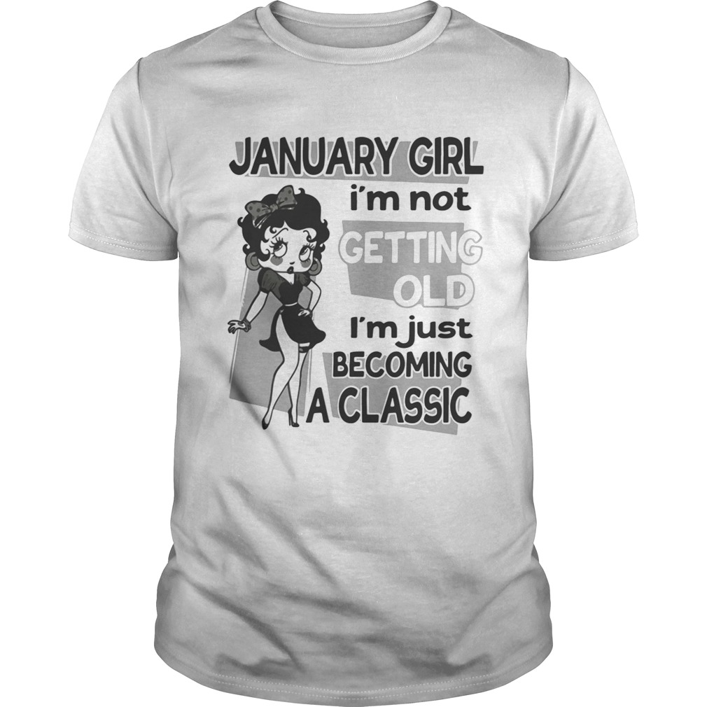 January girl Im not getting old Im just becoming a classic shirt