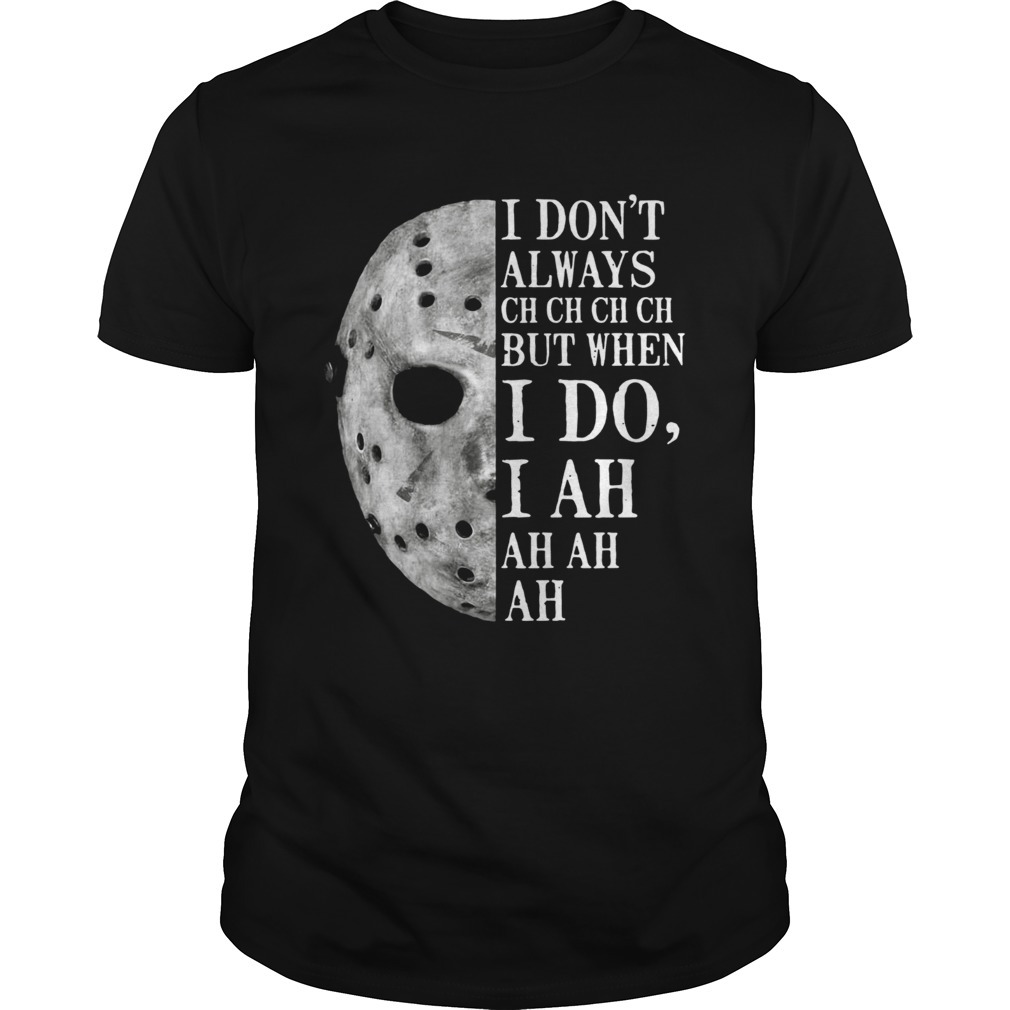 Jason Voorhees I dont always ch ch ch ch but when I do shirt