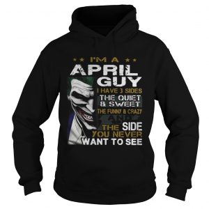 Joker Im a April guy I have 3 sides the quiet and sweetthe funny hoodie