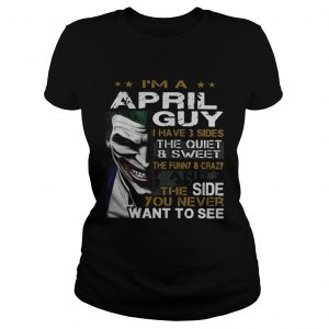 Joker Im a April guy I have 3 sides the quiet and sweetthe funny ladies tee