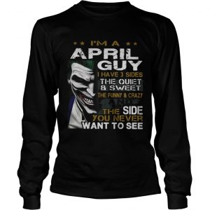 Joker Im a April guy I have 3 sides the quiet and sweetthe funny longsleeve tee