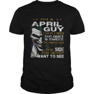 Joker Im a April guy I have 3 sides the quiet and sweetthe funnyunisex