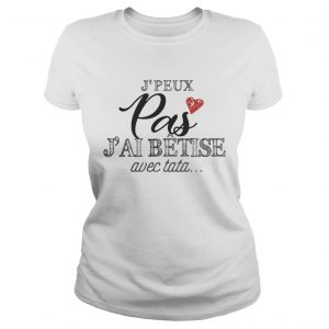 Jpeux pas jai btise avec tata ladies tee