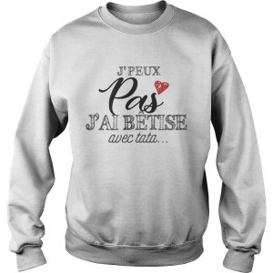 Jpeux pas jai btise avec tata sweatshirt