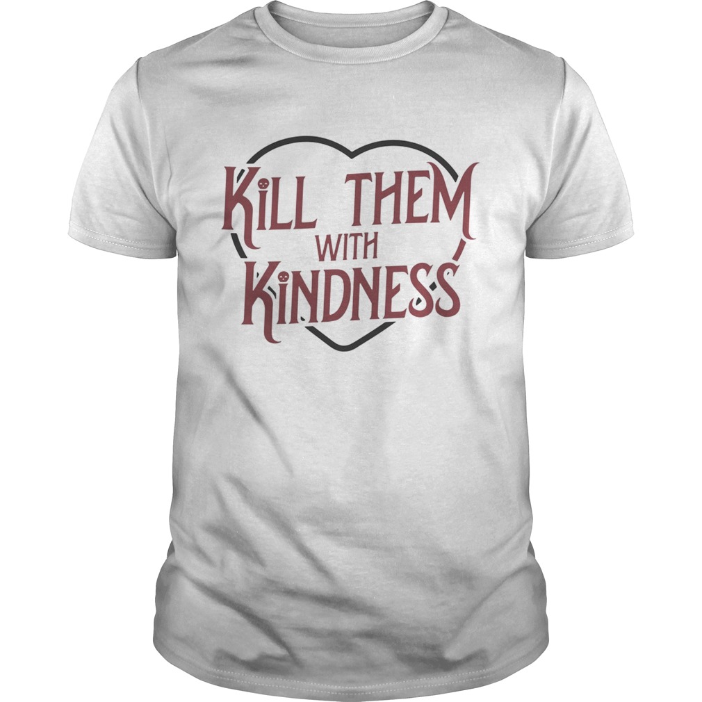 Kill them with kindness heart shirt