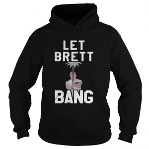 Let Brett Bang hoodieLet Brett Bang hoodie