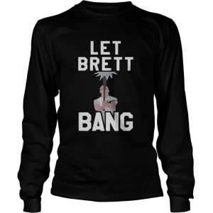 Let Brett Bang longsleeve tee