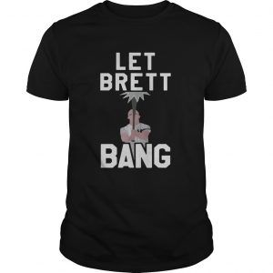 Let Brett Bang unisex