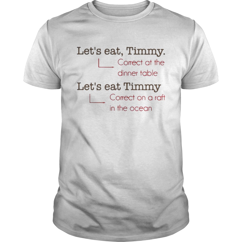 Lets eat Timmy correct at the dinner table correct on a raft in the ocean shirt