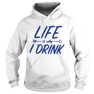 Life is why I drink hoodie