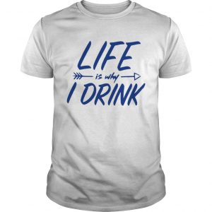 Life is why I drink unisex