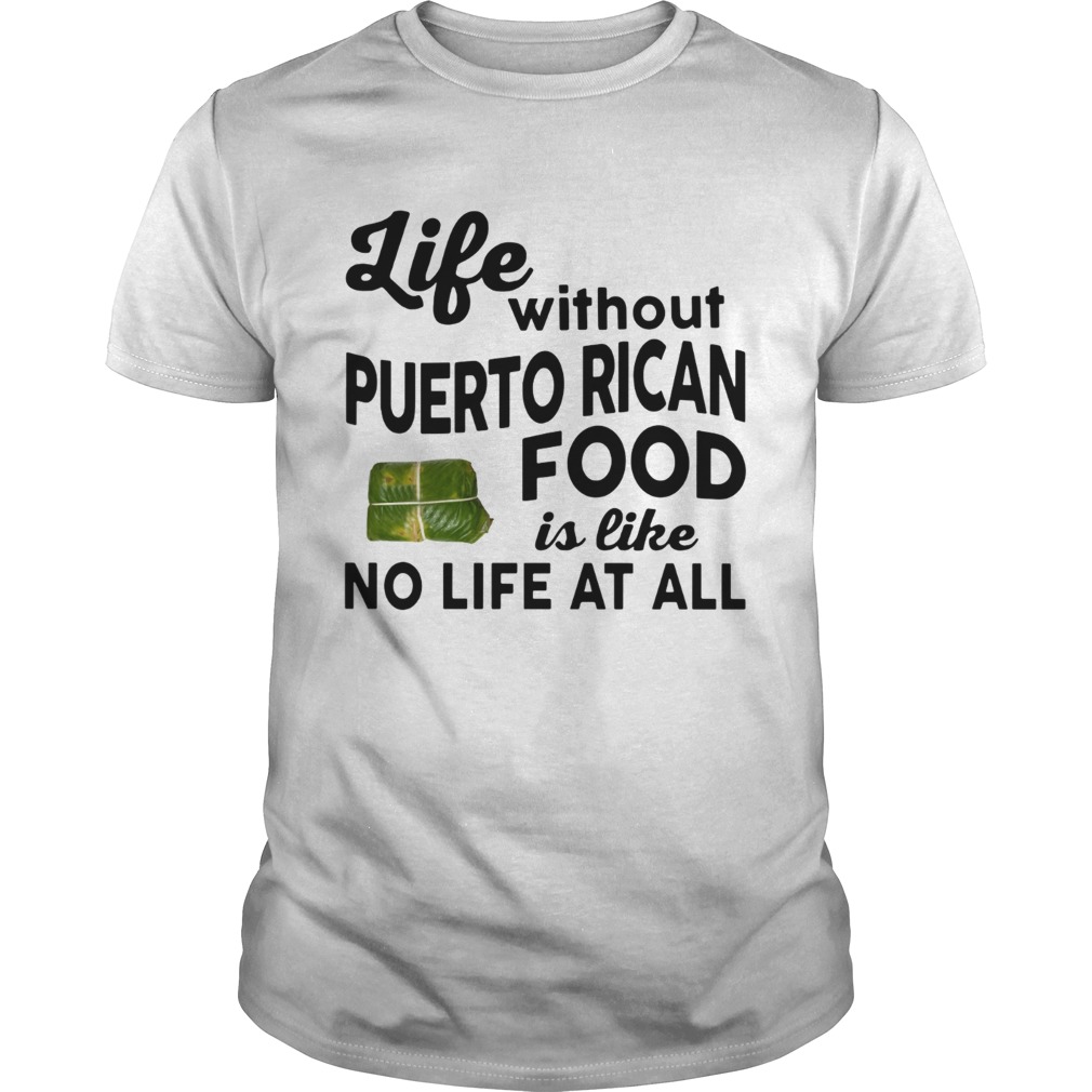 Life without Puerto Rican Food is like No life at all shirt