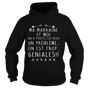 Ma Marraine Et Moi On A Toutes Les Deux Un Probleme On Est Trop Geniales hoodie