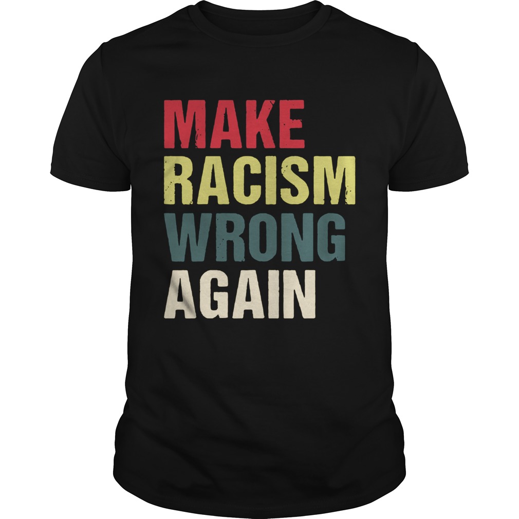 Make Racism Wrong Again Shirt