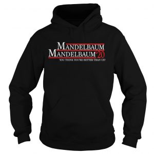 Mandelbaum 2020 president you think youre better than us hoodie