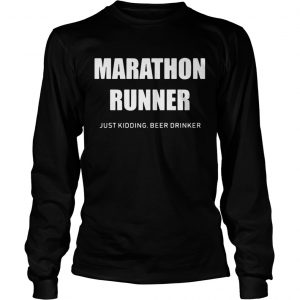 Marathon runner just kidding beer drinker longsleeve tee