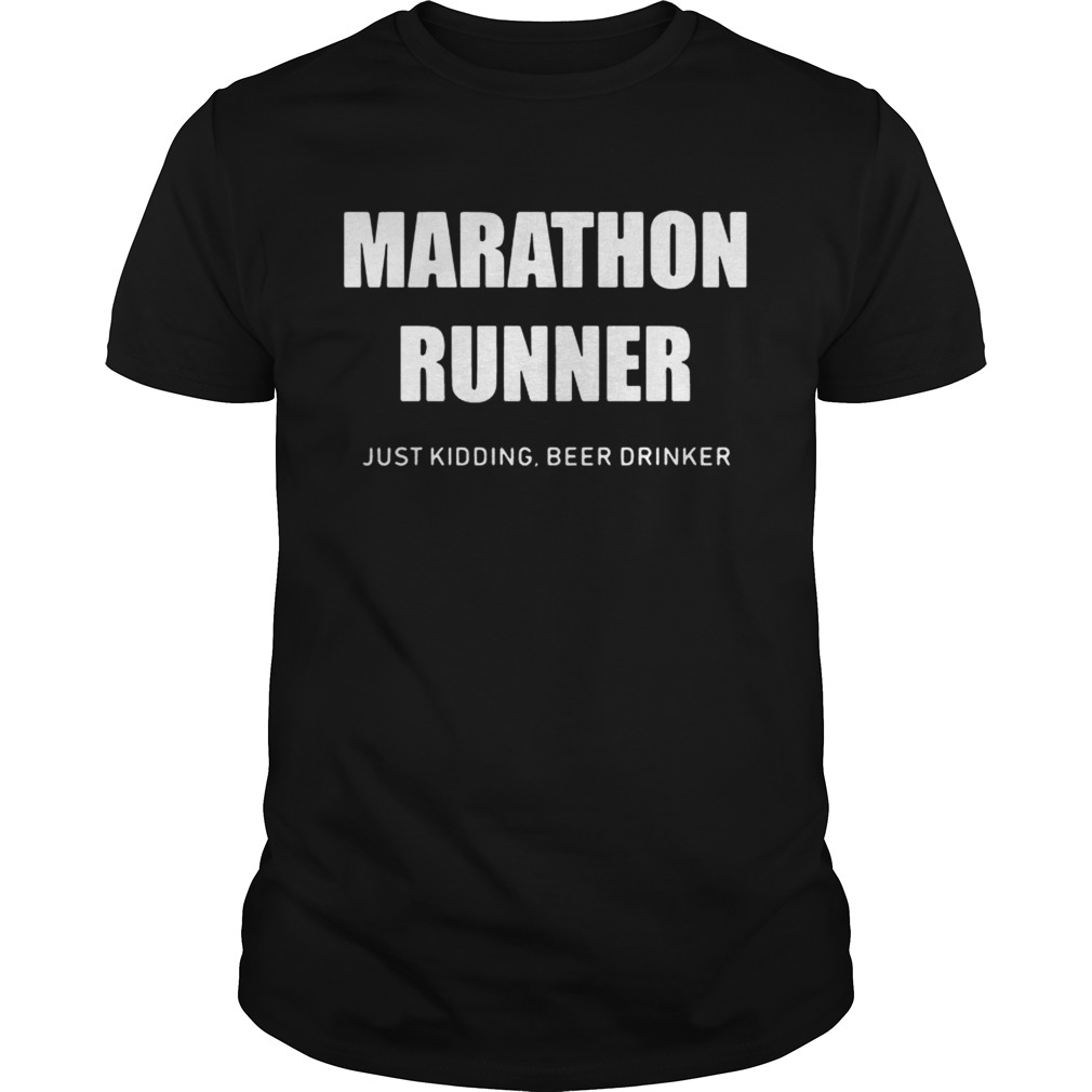 Marathon runner just kidding beer drinker shirt