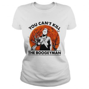 Michael Myers you cant kill the Boogeyman ladies tee