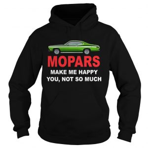 Mopars make me happy you not so much hoodie